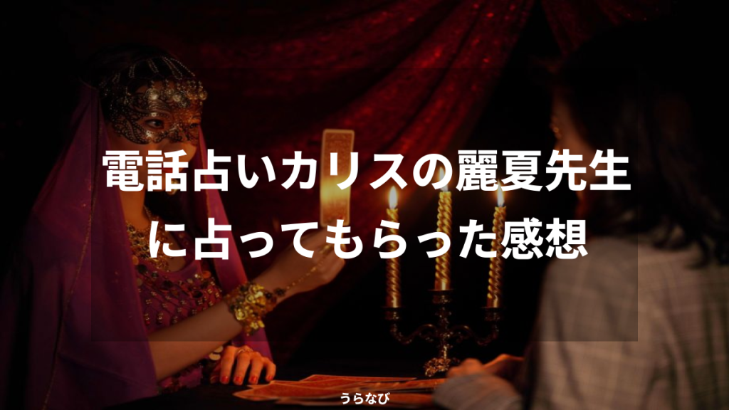 電話占いカリスの麗夏先生に占ってもらった感想