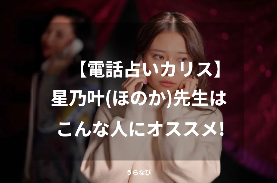 【電話占いカリス】星乃叶（ほのか）先生はこんな人にオススメ！