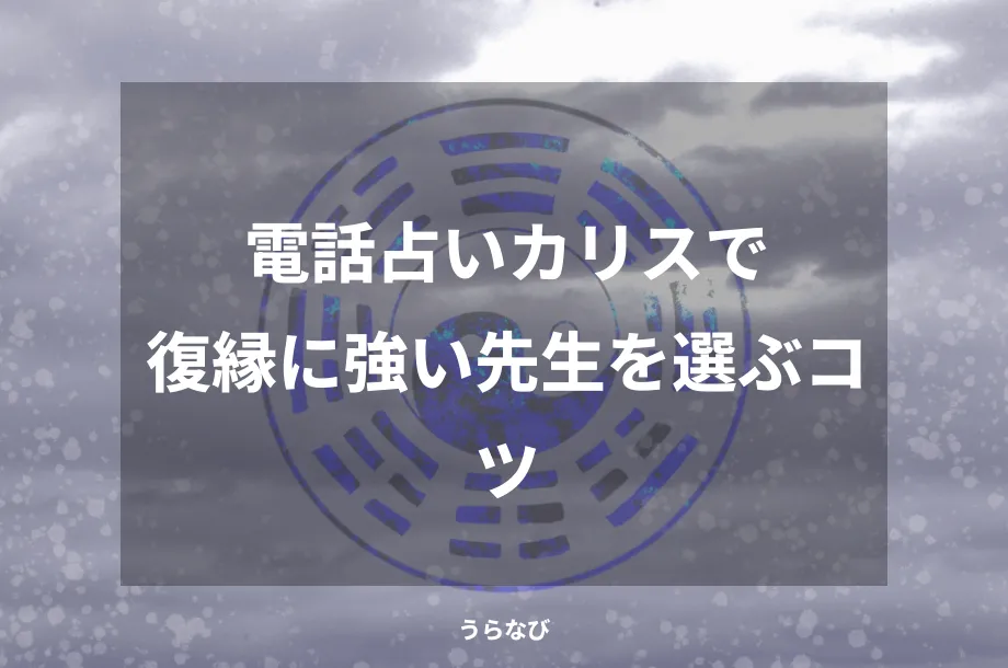 電話占いカリスで復縁に強い先生を選ぶコツ