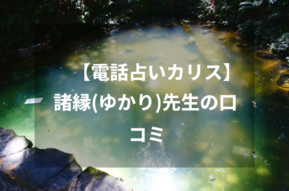 【電話占いカリス】諸縁(ゆかり)先生の口コミ