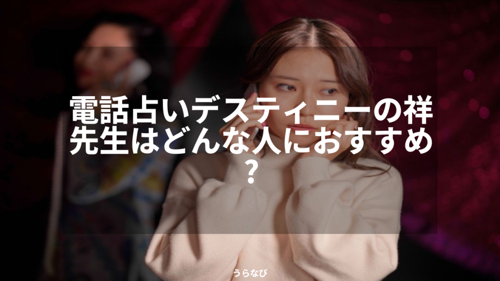 電話占いデスティニーの祥先生はどんな人におすすめ？
