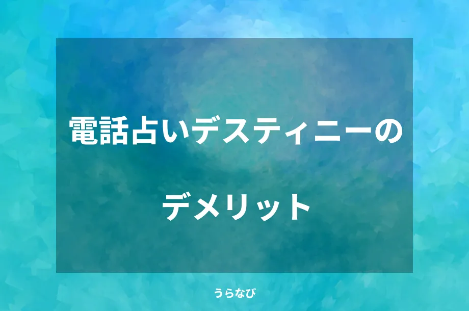 電話占いデスティニーのデメリット