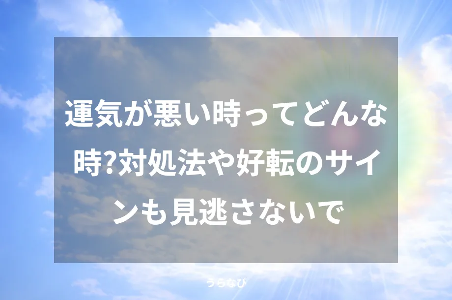 運気が悪い時ってどんな時？対処法や好転のサインも見逃さないで