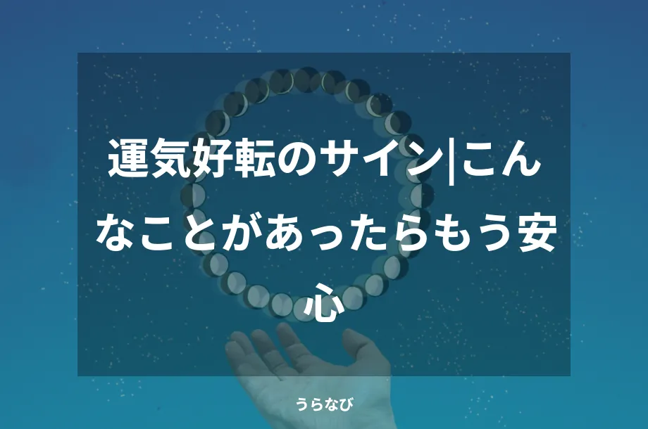 運気好転のサイン|こんなことがあったらもう安心