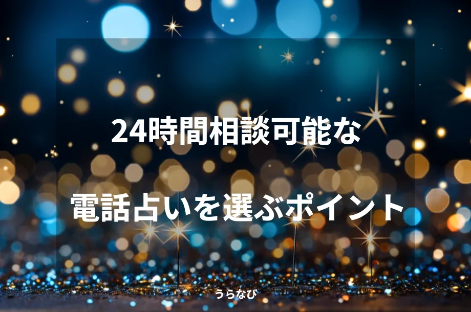 24時間相談可能な電話占いを選ぶポイント