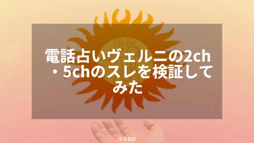 電話占いヴェルニの2ch・5chのスレを検証してみた