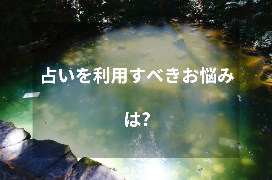 占いを利用すべきお悩みは？
