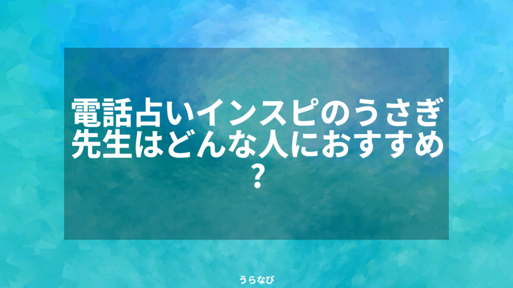 電話占いインスピのうさぎ先生はどんな人におすすめ？