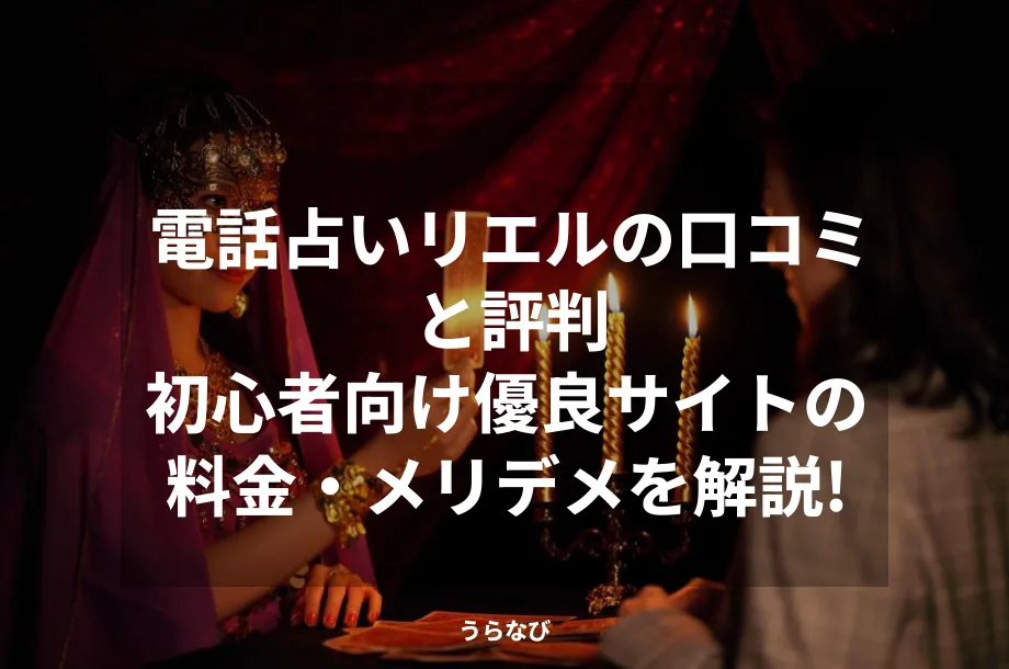電話占いリエルの口コミと評判│初心者向け優良サイトの料金・メリデメを解説!