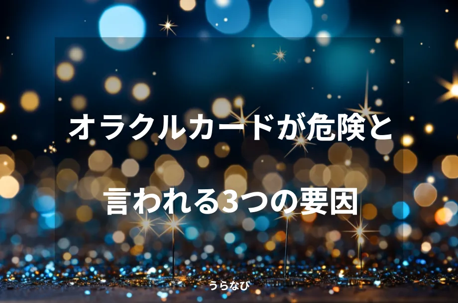 オラクルカードが危険と言われる3つの要因