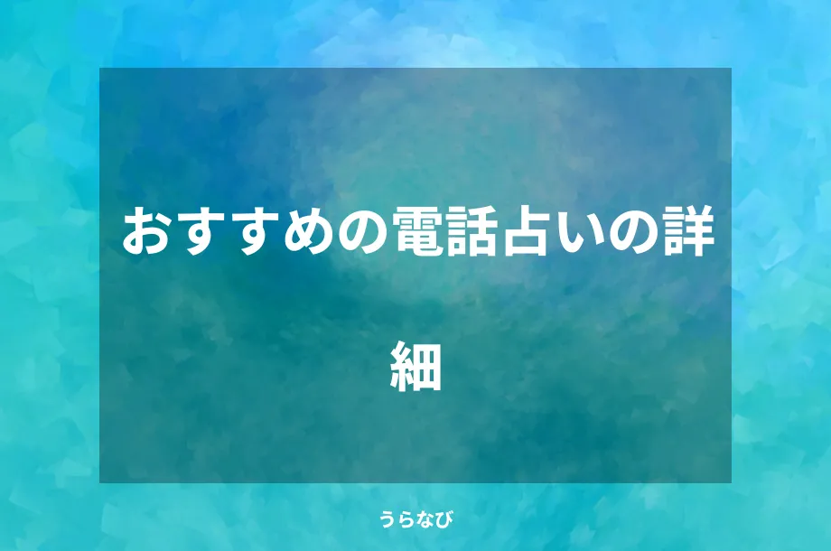 おすすめの電話占いの詳細
