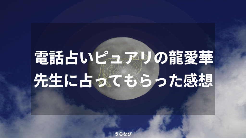 電話占いピュアリの龍愛華先生に占ってもらった感想