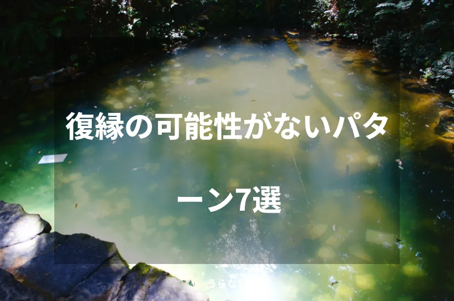 復縁の可能性がないパターン7選