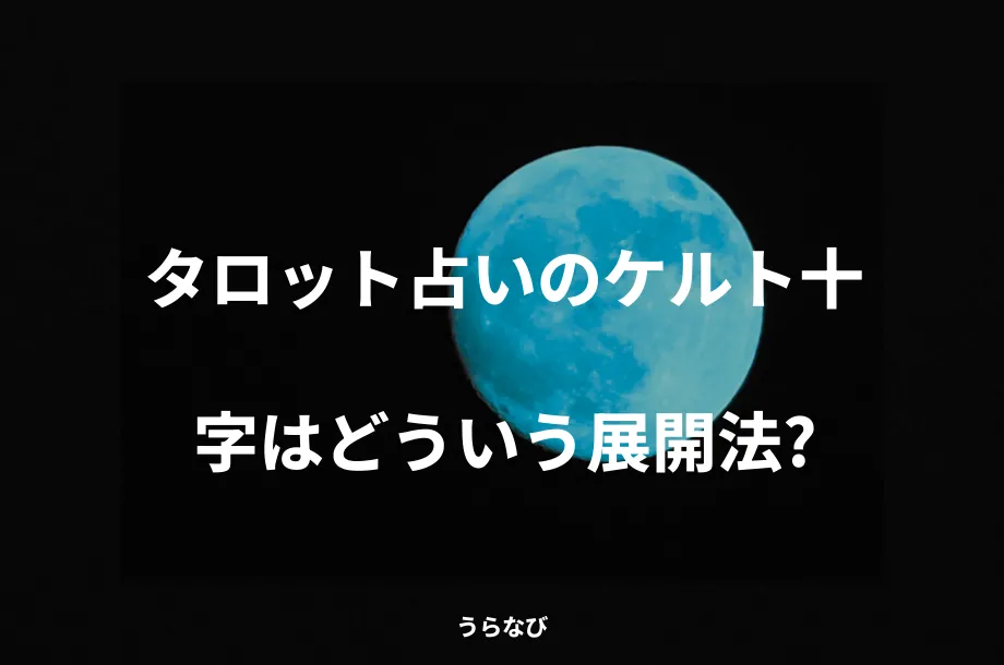 タロット占いのケルト十字はどういう展開法?