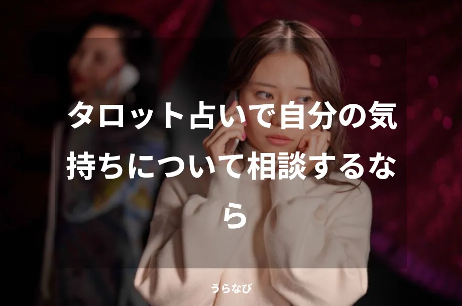 タロット占いで自分の気持ちについて相談するなら