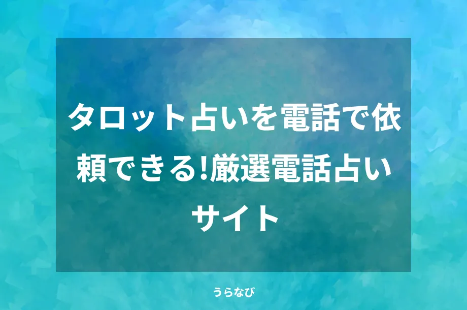 タロット占いを電話で依頼できる!厳選電話占いサイト