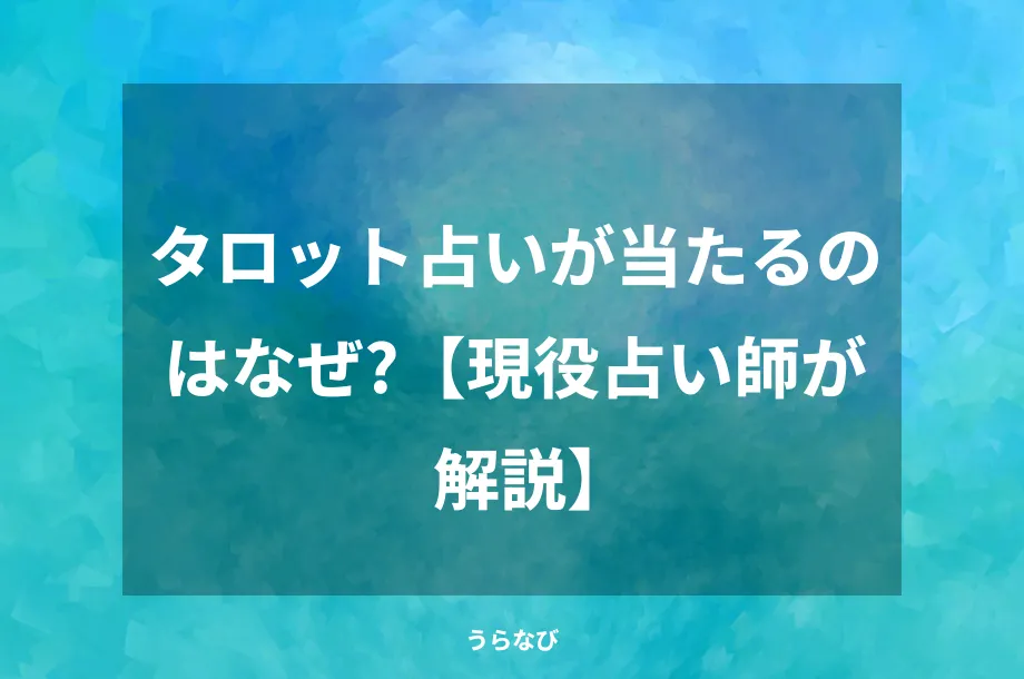 タロット占いが当たるのはなぜ?【現役占い師が解説】