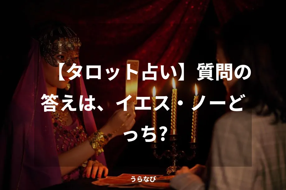 【タロット占い】質問の答えは、イエス・ノーどっち?