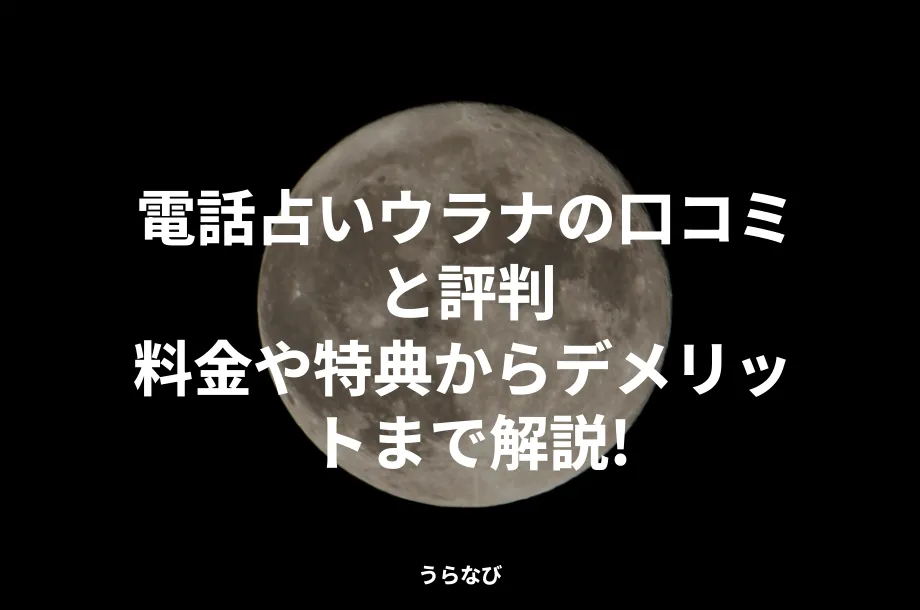 電話占いウラナの口コミと評判|料金や特典からデメリットまで解説!