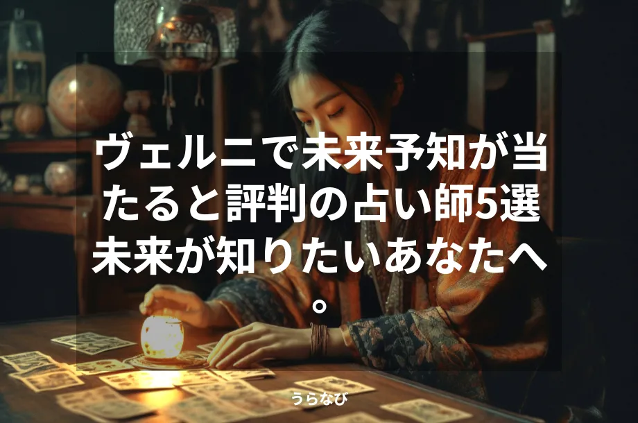 ヴェルニで未来予知が当たると評判の占い師5選｜未来が知りたいあなたへ。