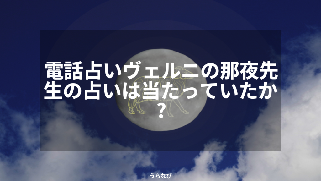 電話占いヴェルニの那夜先生の占いは当たっていたか?
