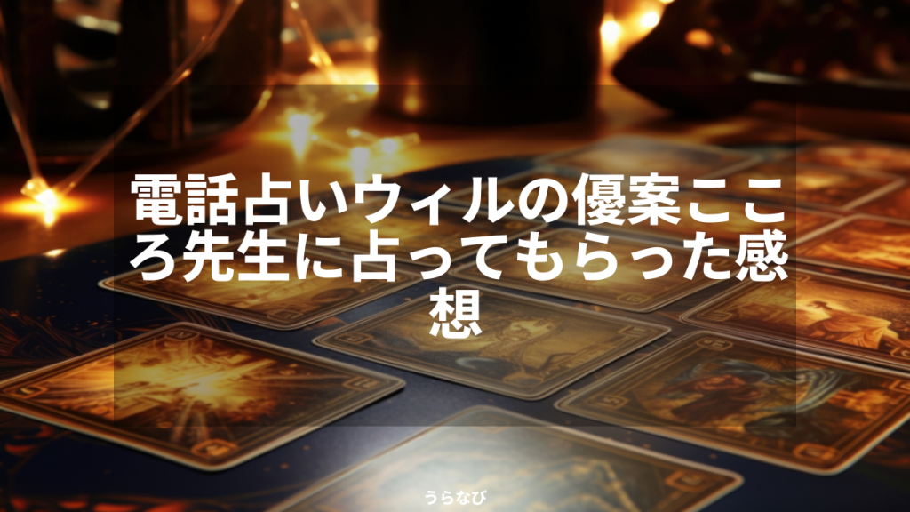 電話占いウィルの優案こころ先生に占ってもらった感想