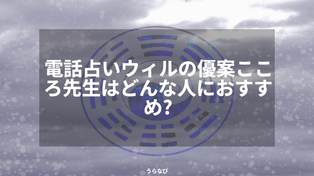 電話占いウィルの優案こころ先生はどんな人におすすめ？
